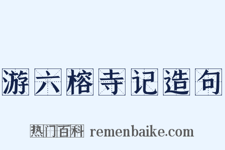 游六榕寺记造句是什么意思的图片